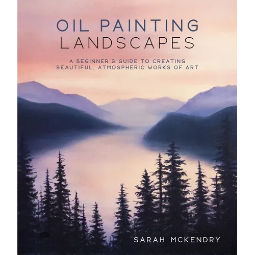 Oil Painting Landscapes: A Beginner's Guide to Creating Beautiful, Atmospheric Works of Art - Paperback