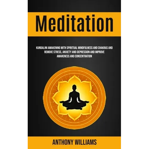 Meditation: Kundalini Awakening With Spiritual Mindfulness and Chakras and Remove Stress, Anxiety and Depression and Improve Awareness and Concentrati - Paperback