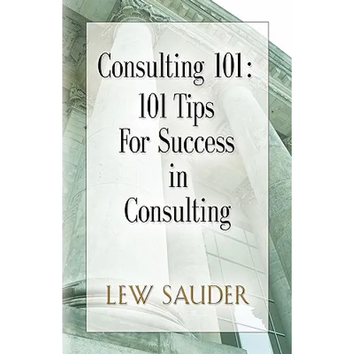 Consulting 101: 101 Tips for Success in Consulting - Paperback