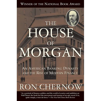 The House of Morgan: An American Banking Dynasty and the Rise of Modern Finance - Paperback