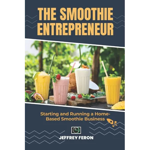 The SMOOTHIE Entrepreneur: Starting and Running a Home-Based Smoothie Business - Paperback