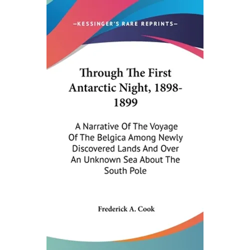 Through The First Antarctic Night, 1898-1899: A Narrative Of The Voyage Of The Belgica Among Newly Discovered Lands And Over An Unknown Sea About The - Hardcover