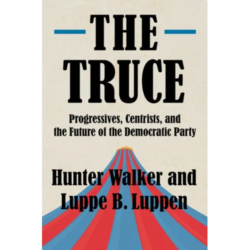 The Truce: Progressives, Centrists, and the Future of the Democratic Party - Hardcover