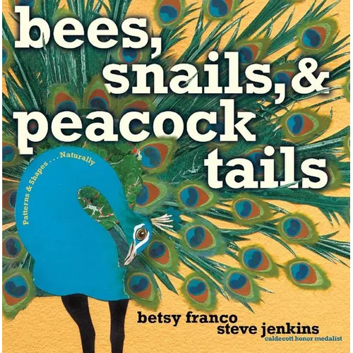 Bees, Snails, & Peacock Tails: Patterns & Shapes . . . Naturally - Hardcover