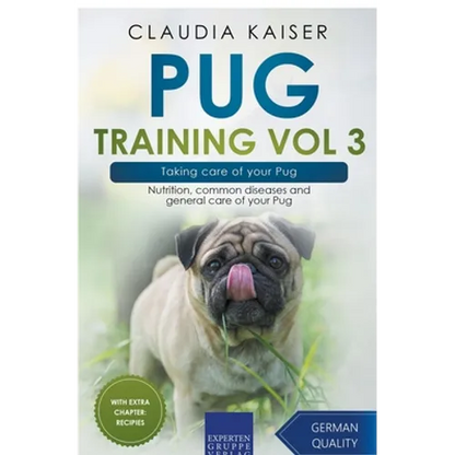 Pug Training Vol 3 - Taking Care of Your Pug: Nutrition, Common Diseases and General Care of Your Pug - Paperback