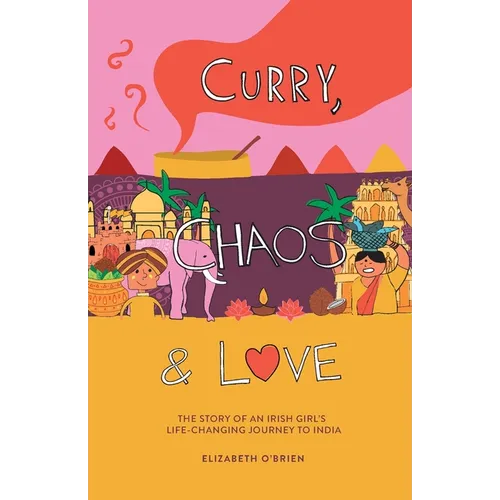 Curry, Chaos and Love - The Story Of An Irish Girl's Life-Changing Journey To India - Paperback