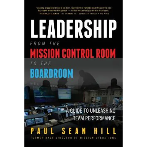 Leadership from the Mission Control Room to the Boardroom: A Guide to Unleashing Team Performance - Paperback