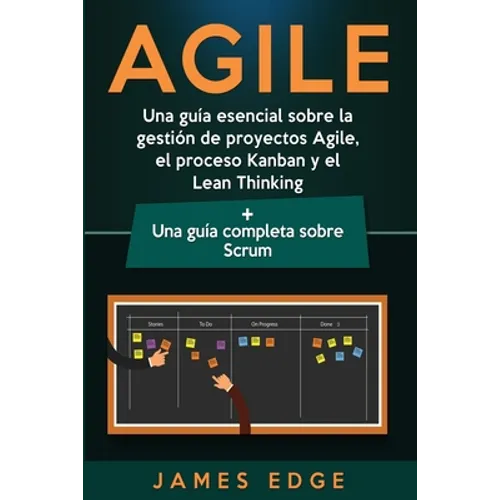 Agile: Una guía esencial sobre la gestión de proyectos Agile, el proceso Kanban y el Lean Thinking + Una guía completa sobre Scrum - Paperback
