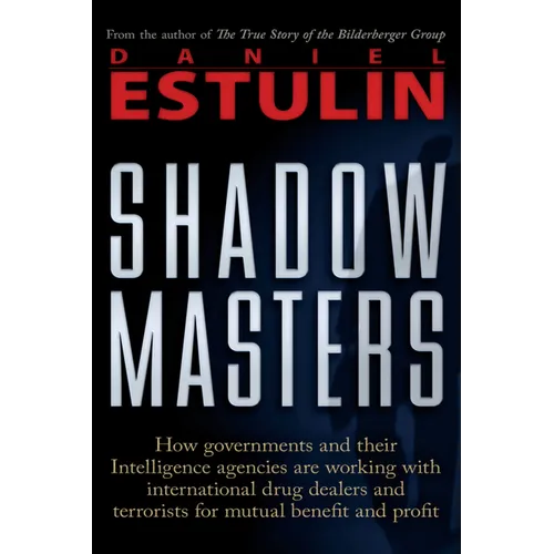 Shadow Masters: How Governments and Their Intelligence Agencies Are Working with Drug Dealers and Terrorists for Mutual Benefit and Profit - Paperback