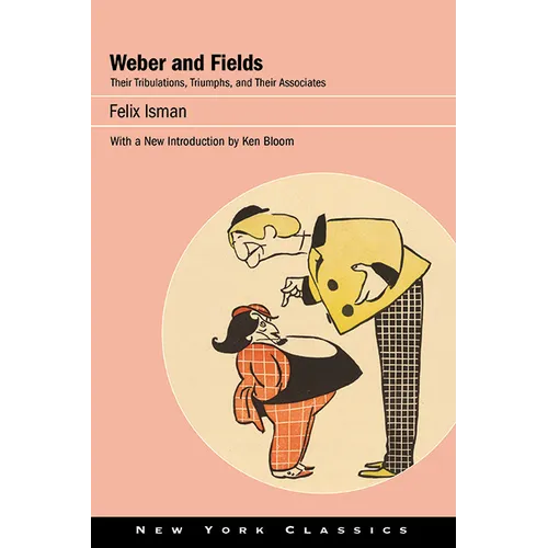 Weber and Fields: Their Tribulations, Triumphs, and Their Associates - Hardcover