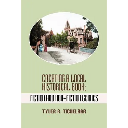 Creating a Local Historical Book: Fiction and Non-Fiction Genres - Paperback