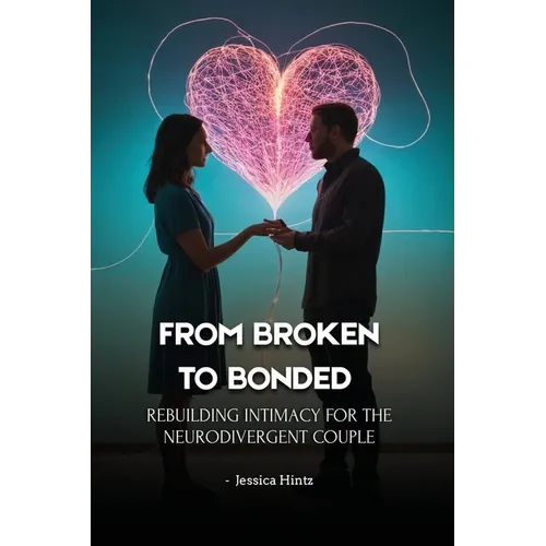From Broken to Bonded: Rebuilding Intimacy for the Neurodivergent Couple - Paperback