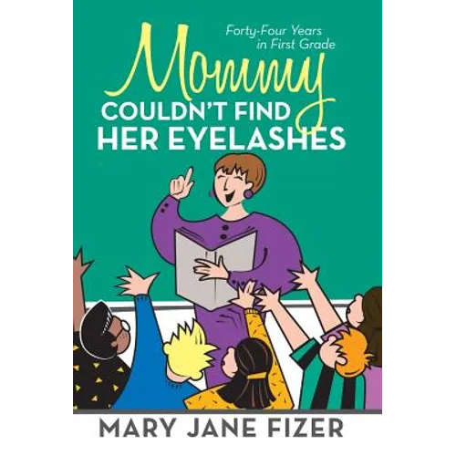 Mommy Couldn't Find Her Eyelashes: Forty-Four Years in First Grade - Hardcover
