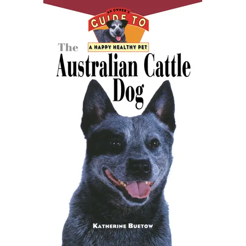 The Australian Cattle Dog: An Owner's Guide to a Happy Healthy Pet - Paperback