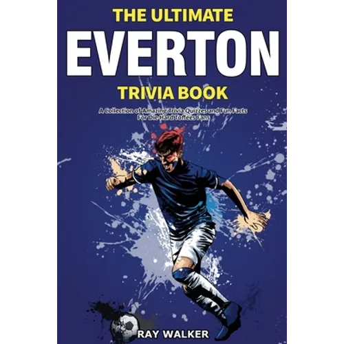 The Ultimate Everton Trivia Book: A Collection of Amazing Trivia Quizzes and Fun Facts for Die-Hard Toffees Fans! - Paperback