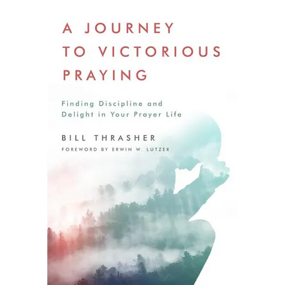 A Journey to Victorious Praying: Finding Discipline and Delight in Your Prayer Life - Paperback