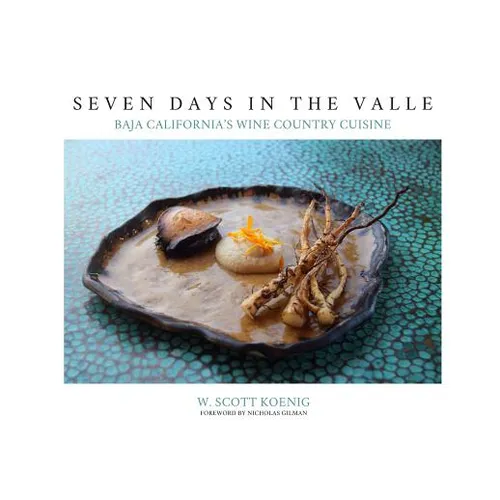 Seven Days In The Valle: Baja California's Wine Country Cuisine - Paperback