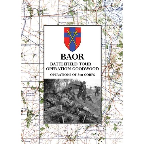 Baor Battlefield Tour - Operation Goodwood: Operations of 8th Corps east of Caen 18-21 July 1944 - Paperback