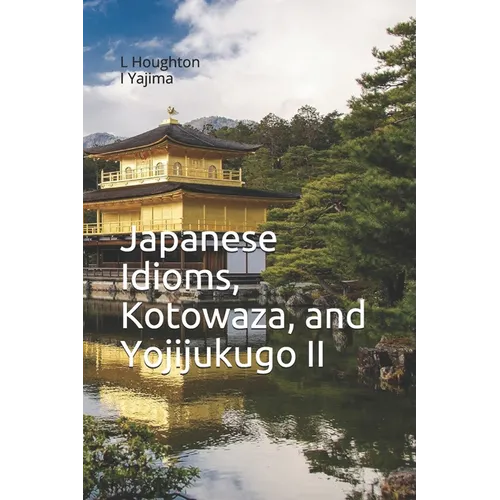 Japanese Idioms, Kotowaza, and Yojijukugo II - Paperback