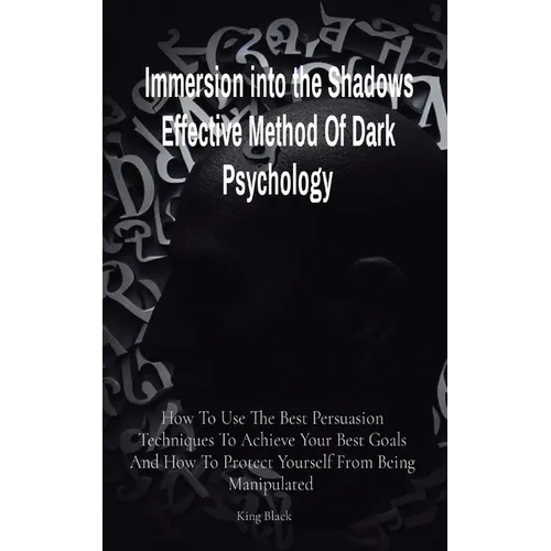 Immersion into the Shadows Effective Method Of Dark Psychology: How To Use The Best Persuasion Techniques To Achieve Your Best Goals And How To Protec - Paperback