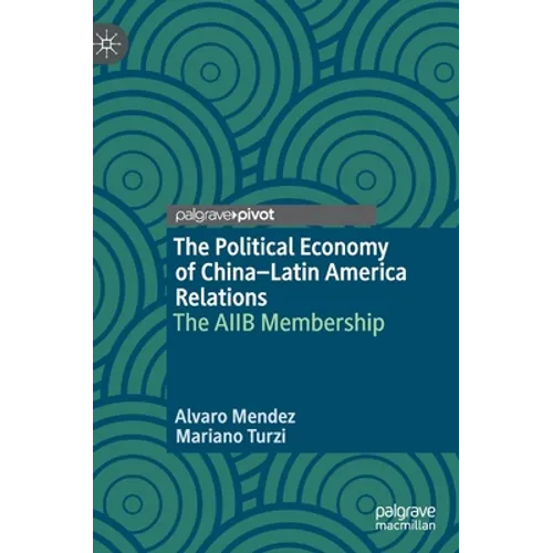 The Political Economy of China-Latin America Relations: The Aiib Membership - Hardcover