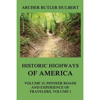 Historic Highways of America: Volume 11: Pioneer Roads and Experiences of Travelers (I) - Paperback
