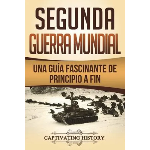 Segunda Guerra Mundial: Una guía fascinante de principio a fin (Libro en Español/World War 2 Spanish Book Version) - Paperback