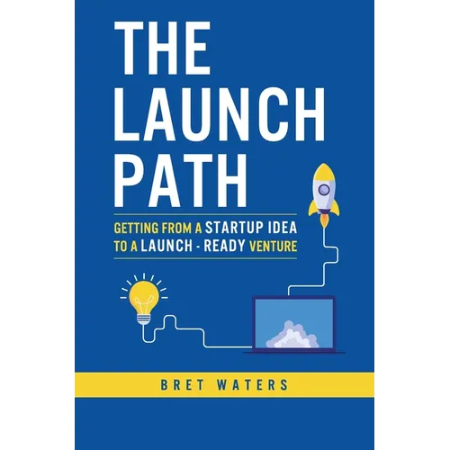 The Launch Path: Getting from a startup idea to a launch-ready venture. - Paperback