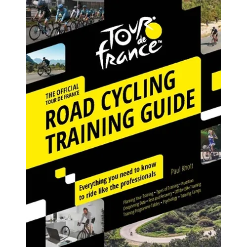 Tour de France Road Cycling Training Guide: Everything You Need to Know to Ride Like the Professionals - Paperback