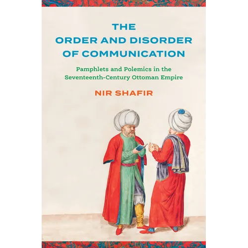 The Order and Disorder of Communication: Pamphlets and Polemics in the Seventeenth-Century Ottoman Empire - Hardcover