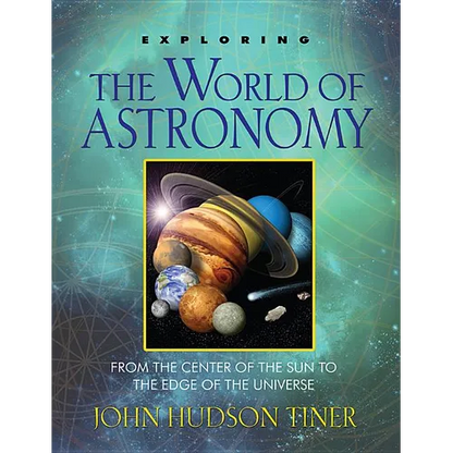 Exploring the World of Astronomy: From the Center of the Sun to the Edge of the Universe - Paperback