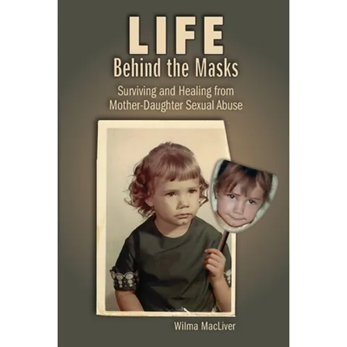Life Behind the Masks: Surviving and Healing from Mother-Daughter Sexual Abuse - Paperback