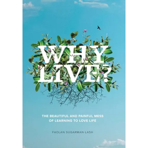 Why Live?: The Beautiful and Painful Mess of Learning to Love Life - Hardcover