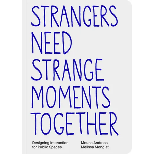 Strangers Need Strange Moments Together: Designing Interaction for Public Spaces - Paperback