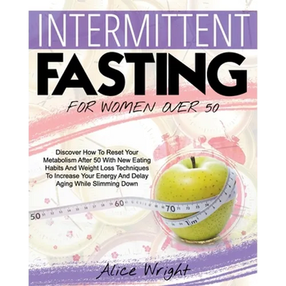 Intermittent Fasting for Woman Over 50: Discover How To Reset Your Metabolism After 50 With New Eating Habits And Weight Loss Techniques To Increase Y - Paperback