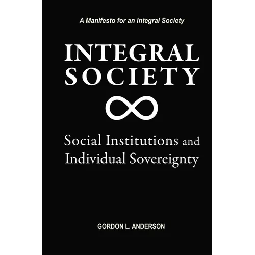Integral Society: Social Institutions and Individual Sovereignty - Paperback