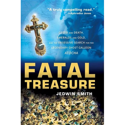 Fatal Treasure: Greed and Death, Emeralds and Gold, and the Obsessive Search for the Legendary Ghost Galleon Atocha - Paperback