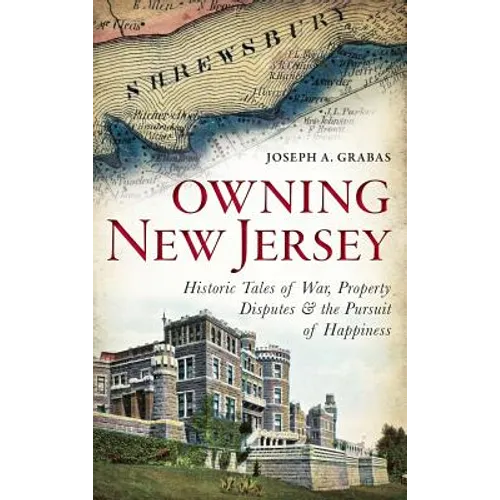 Owning New Jersey: Historic Tales of War, Property Disputes & the Pursuit of Happiness - Hardcover