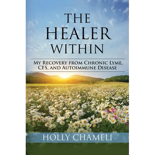 The Healer Within: My Recovery from Chronic Lyme, CFS, and Autoimmune Disease - Paperback