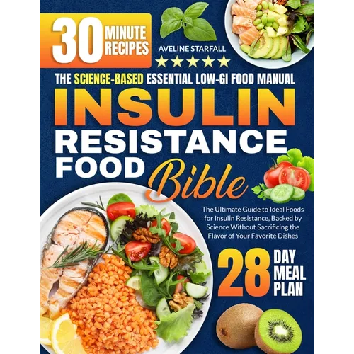 Insulin Resistance Food Bible: The Ultimate Guide to Ideal Foods for Insulin Resistance, Backed by Science Without Sacrificing the Flavor of Your Favo - Paperback