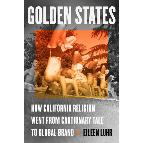 Golden States: How California Religion Went from Cautionary Tale to Global Brand - Paperback