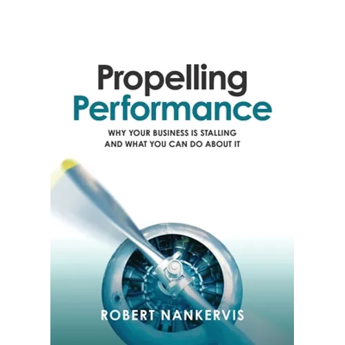 Propelling Performance: Why your business is stalling and what you can do about it - Paperback