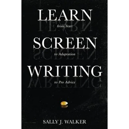 Learn Screenwriting: From Start to Adaptation to Pro Advice - Paperback