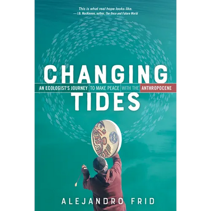 Changing Tides: An Ecologist's Journey to Make Peace with the Anthropocene - Paperback