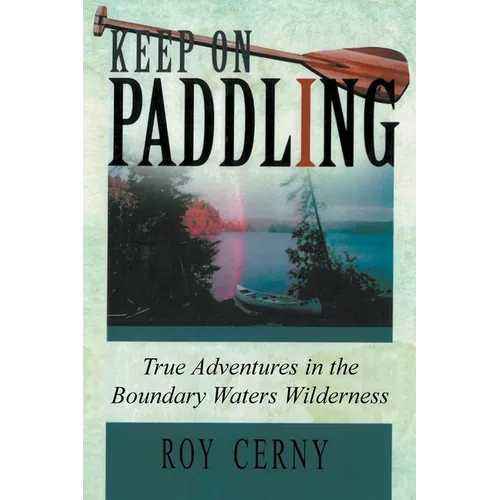 Keep on Paddling: True Adventures in the Boundary Waters Wilderness - Paperback