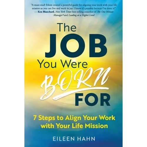 The Job You Were Born For: 7 Steps to Align Your Work with Your Life Mission - Paperback