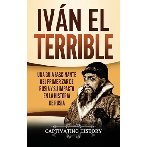 Iván el Terrible: Una guía fascinante del primer zar de Rusia y su impacto en la historia de Rusia - Hardcover