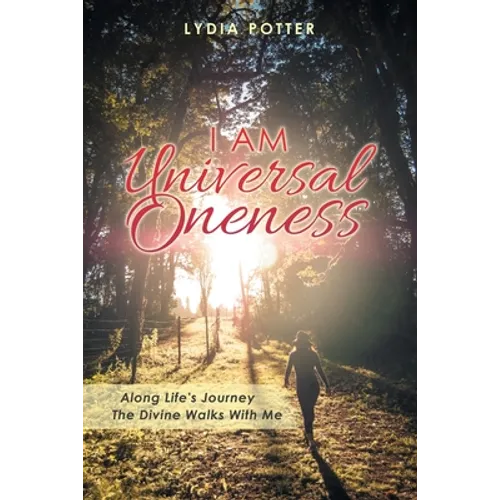 I Am Universal Oneness: Along Life's Journey the Divine Walks with Me - Paperback