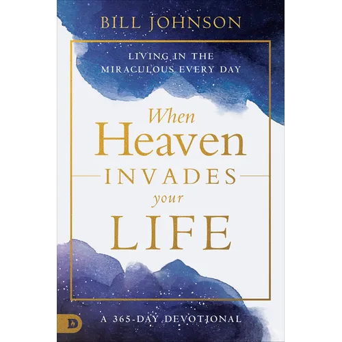 When Heaven Invades Your Life: Living in the Miraculous Every Day - Paperback