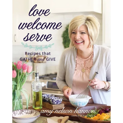 Love Welcome Serve: Recipes That Gather and Give - Hardcover